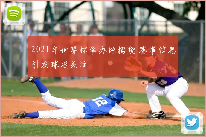 2021年世界杯举办地揭晓 赛事信息引发球迷关注