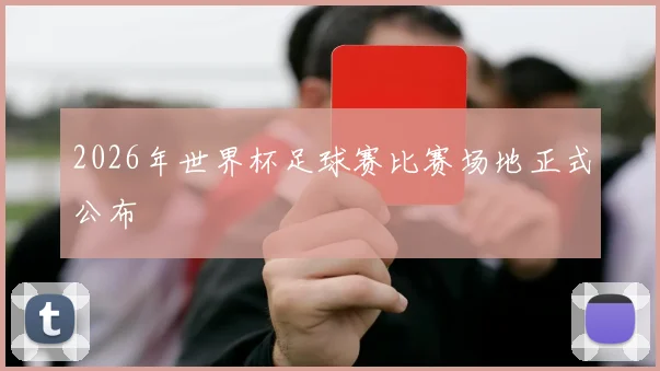 2026年世界杯足球赛比赛场地正式公布