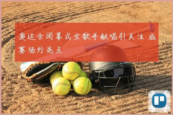 奥运会闭幕式女歌手献唱引关注 成赛场外亮点