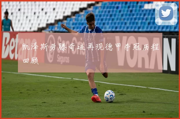 凯泽斯劳滕奇迹再现德甲夺冠历程回顾