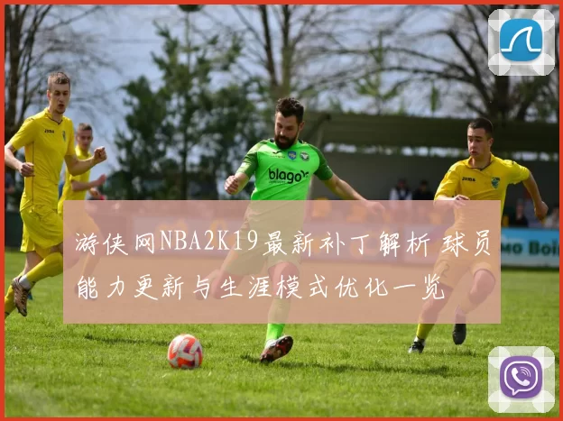 游侠网NBA2K19最新补丁解析 球员能力更新与生涯模式优化一览