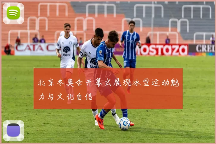 北京冬奥会开幕式展现冰雪运动魅力与文化自信