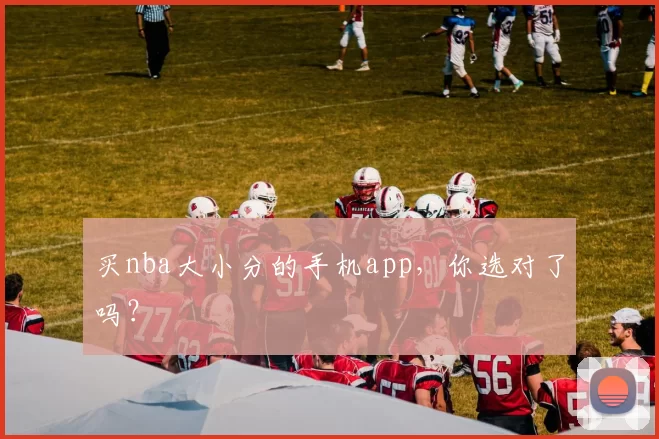 买nba大小分的手机app,你选对了吗?